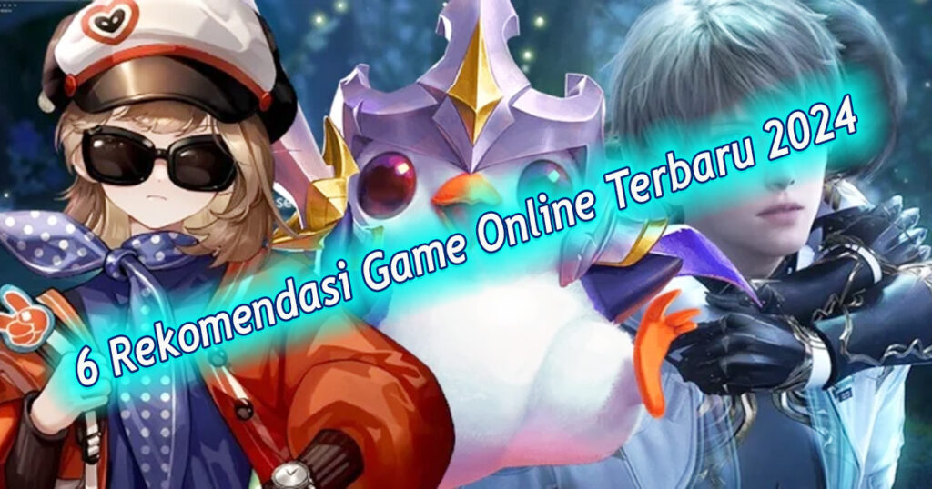 6 Rekomendasi Game Online Terbaru 2024